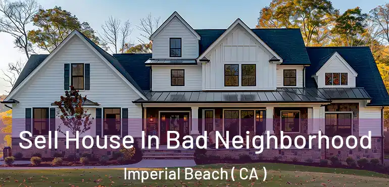 Sell House In Bad Neighborhood Imperial Beach ( CA )