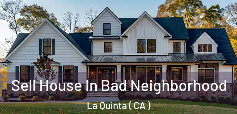 Sell House In Bad Neighborhood La Quinta ( CA )
