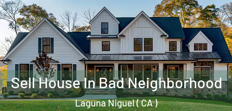  Sell House In Bad Neighborhood Laguna Niguel ( CA )