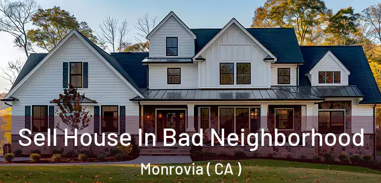 Sell House In Bad Neighborhood Monrovia ( CA )