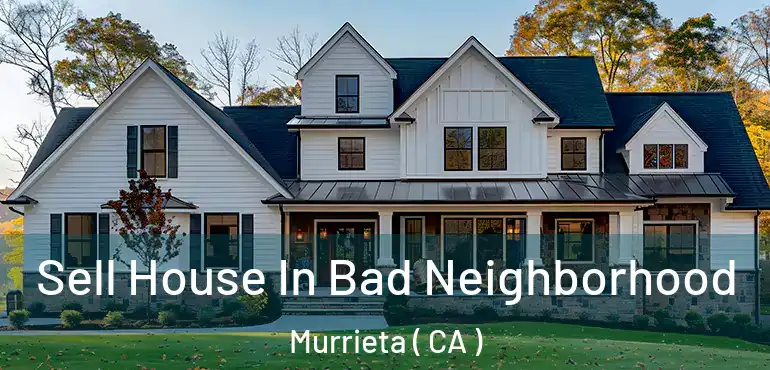 Sell House In Bad Neighborhood Murrieta ( CA )