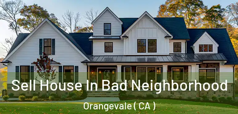 Sell House In Bad Neighborhood Orangevale ( CA )