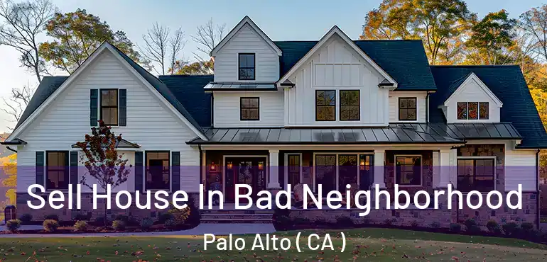  Sell House In Bad Neighborhood Palo Alto ( CA )