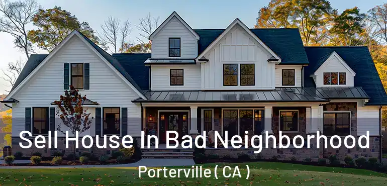  Sell House In Bad Neighborhood Porterville ( CA )