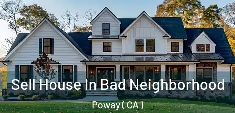  Sell House In Bad Neighborhood Poway ( CA )
