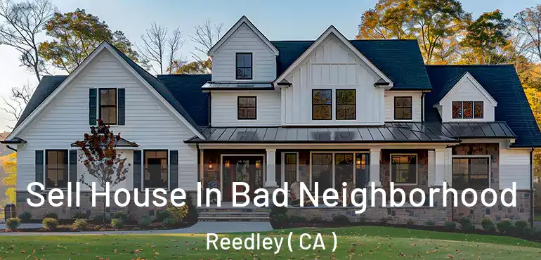 Sell House In Bad Neighborhood Reedley ( CA )