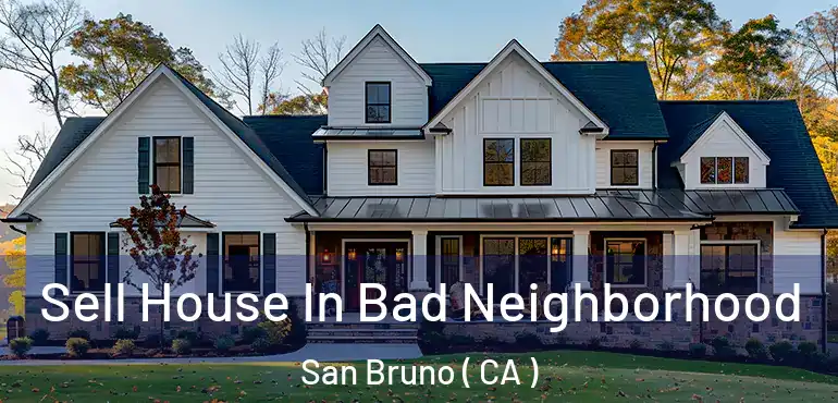Sell House In Bad Neighborhood San Bruno ( CA )