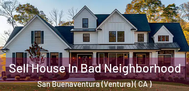  Sell House In Bad Neighborhood San Buenaventura (Ventura) ( CA )