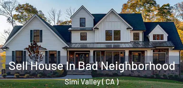 Sell House In Bad Neighborhood Simi Valley ( CA )