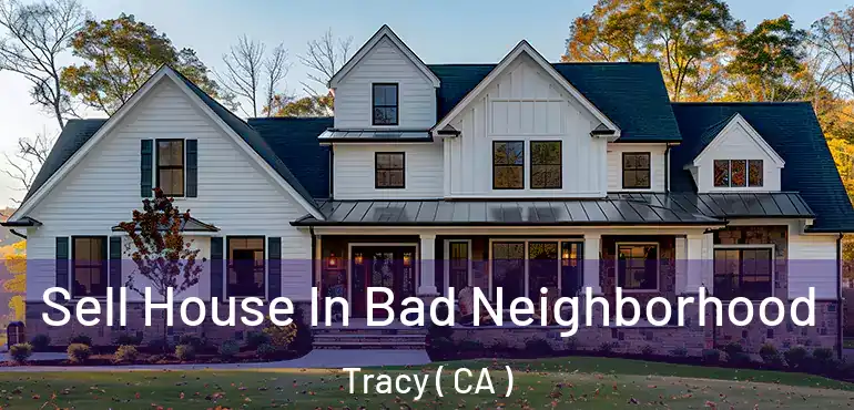 Sell House In Bad Neighborhood Tracy ( CA )