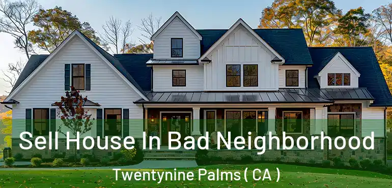  Sell House In Bad Neighborhood Twentynine Palms ( CA )
