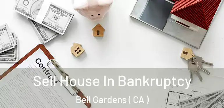 Sell House In Bankruptcy Bell Gardens ( CA )