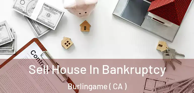 Sell House In Bankruptcy Burlingame ( CA )