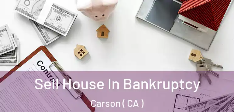  Sell House In Bankruptcy Carson ( CA )