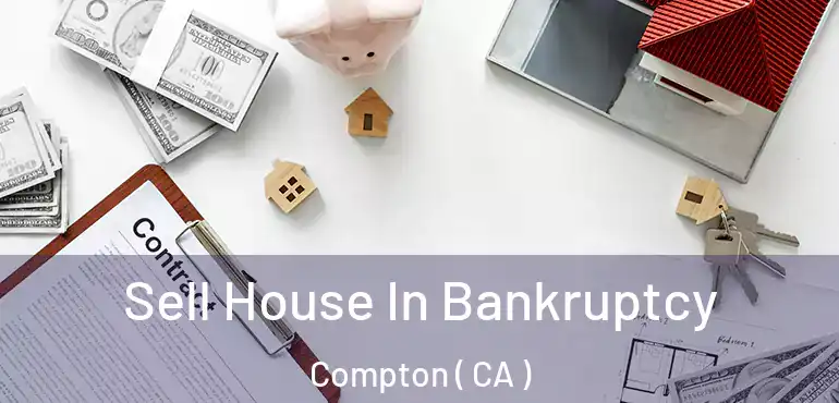 Sell House In Bankruptcy Compton ( CA )