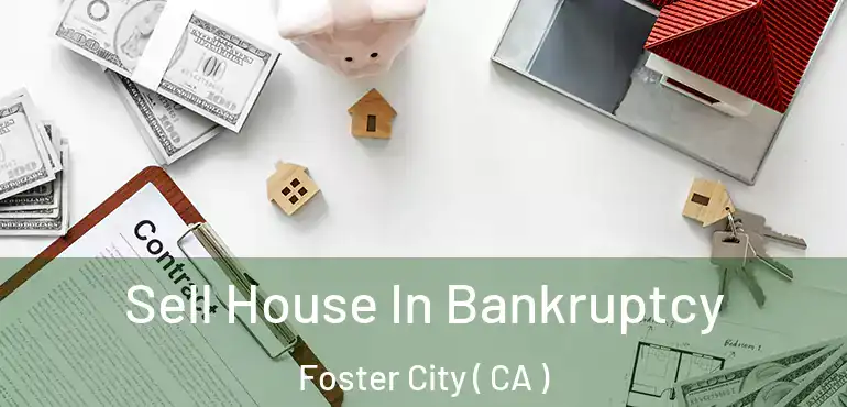  Sell House In Bankruptcy Foster City ( CA )