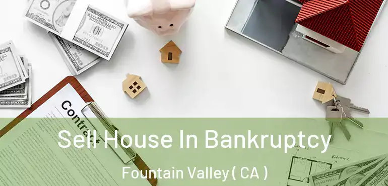 Sell House In Bankruptcy Fountain Valley ( CA )