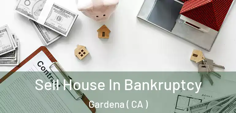  Sell House In Bankruptcy Gardena ( CA )
