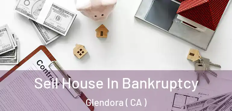  Sell House In Bankruptcy Glendora ( CA )