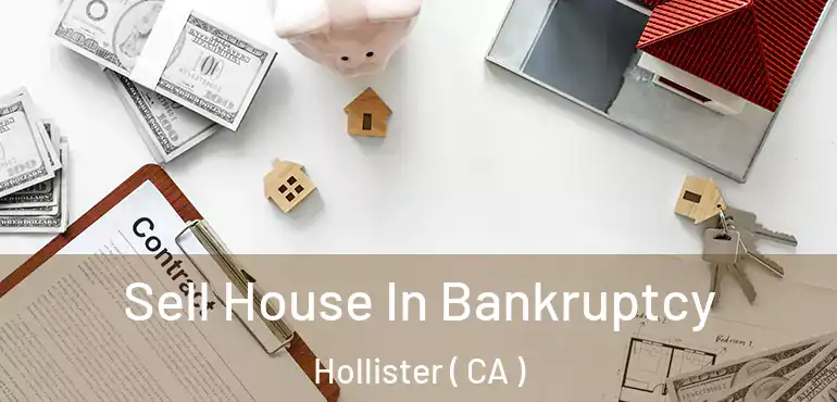 Sell House In Bankruptcy Hollister ( CA )