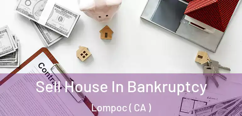  Sell House In Bankruptcy Lompoc ( CA )