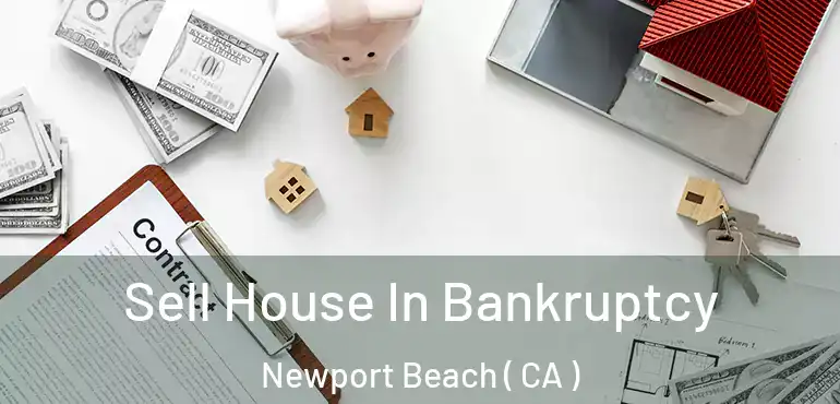 Sell House In Bankruptcy Newport Beach ( CA )