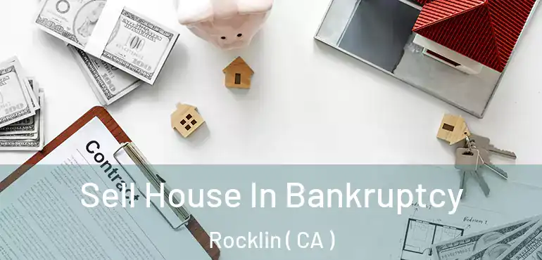 Sell House In Bankruptcy Rocklin ( CA )
