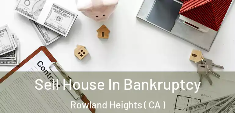  Sell House In Bankruptcy Rowland Heights ( CA )