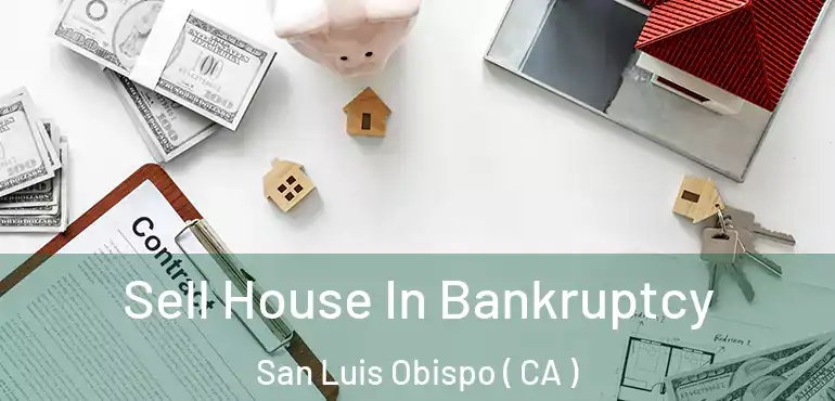 Sell House In Bankruptcy San Luis Obispo ( CA )