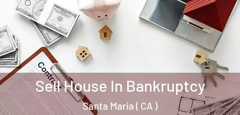 Sell House In Bankruptcy Santa Maria ( CA )