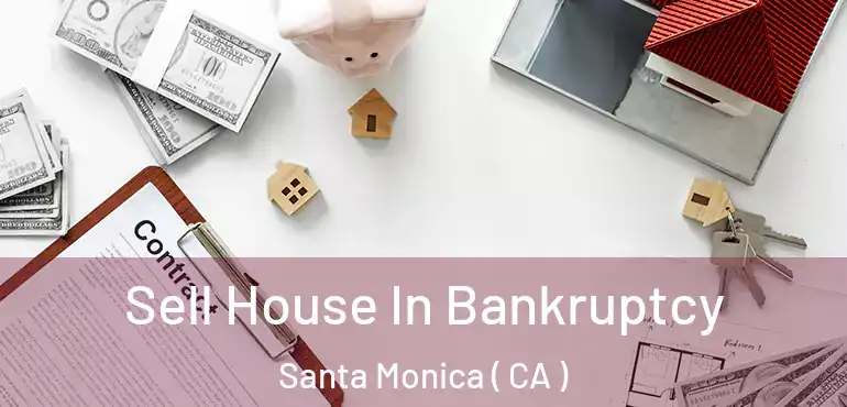 Sell House In Bankruptcy Santa Monica ( CA )