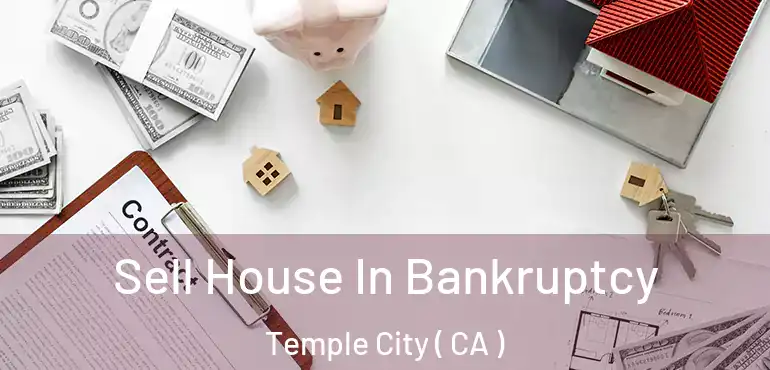 Sell House In Bankruptcy Temple City ( CA )
