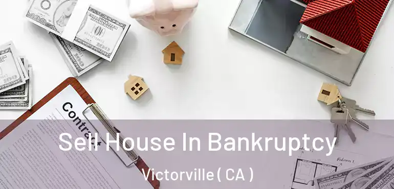 Sell House In Bankruptcy Victorville ( CA )
