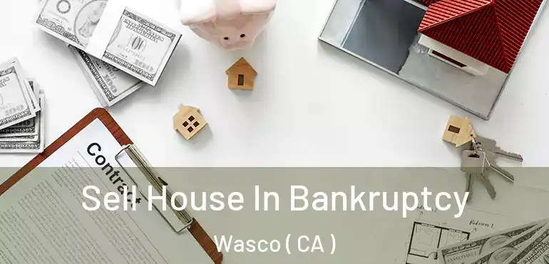  Sell House In Bankruptcy Wasco ( CA )