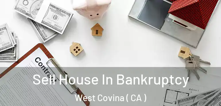 Sell House In Bankruptcy West Covina ( CA )