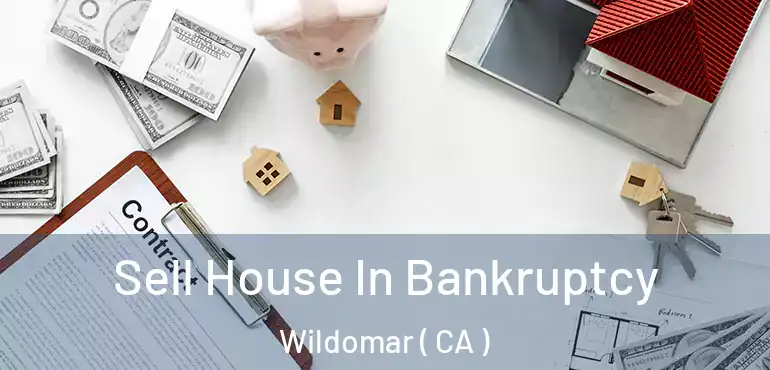  Sell House In Bankruptcy Wildomar ( CA )