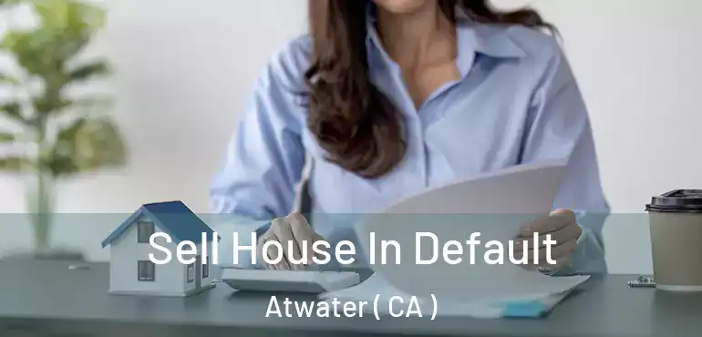  Sell House In Default Atwater ( CA )