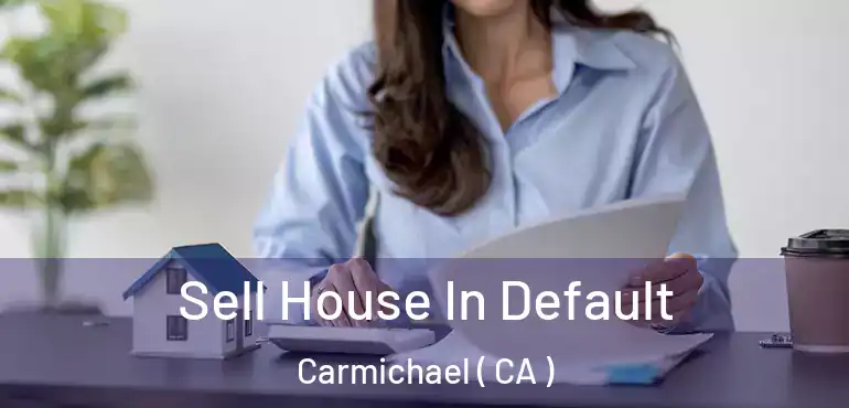  Sell House In Default Carmichael ( CA )