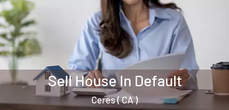 Sell House In Default Ceres ( CA )