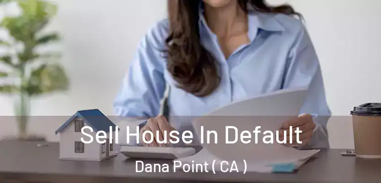 Sell House In Default Dana Point ( CA )