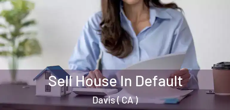  Sell House In Default Davis ( CA )