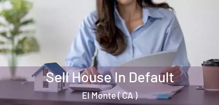  Sell House In Default El Monte ( CA )