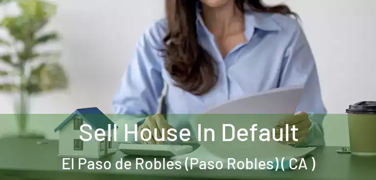  Sell House In Default El Paso de Robles (Paso Robles) ( CA )