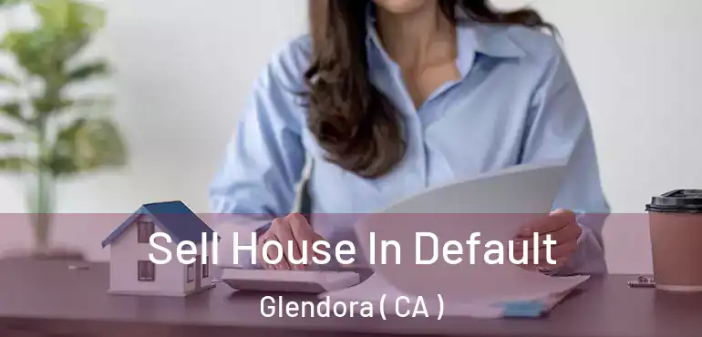  Sell House In Default Glendora ( CA )