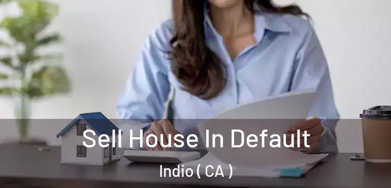 Sell House In Default Indio ( CA )