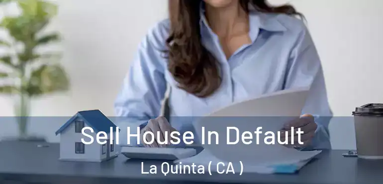  Sell House In Default La Quinta ( CA )