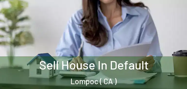 Sell House In Default Lompoc ( CA )