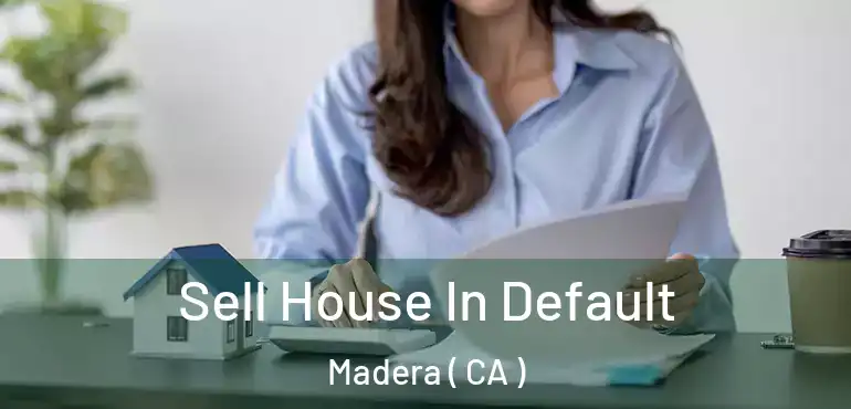 Sell House In Default Madera ( CA )