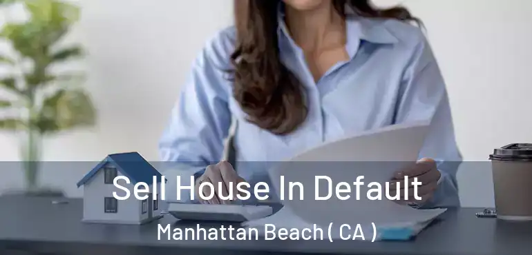  Sell House In Default Manhattan Beach ( CA )