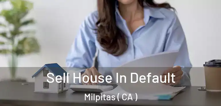 Sell House In Default Milpitas ( CA )
